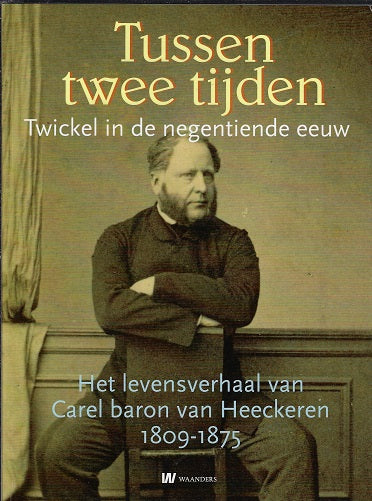 Omslag van Tussen twee tijden / het levensverhaal van Carel baron Van Heeckeren van Twickel (1809-1875), tweedehands boek bij Boekhandel Bloks