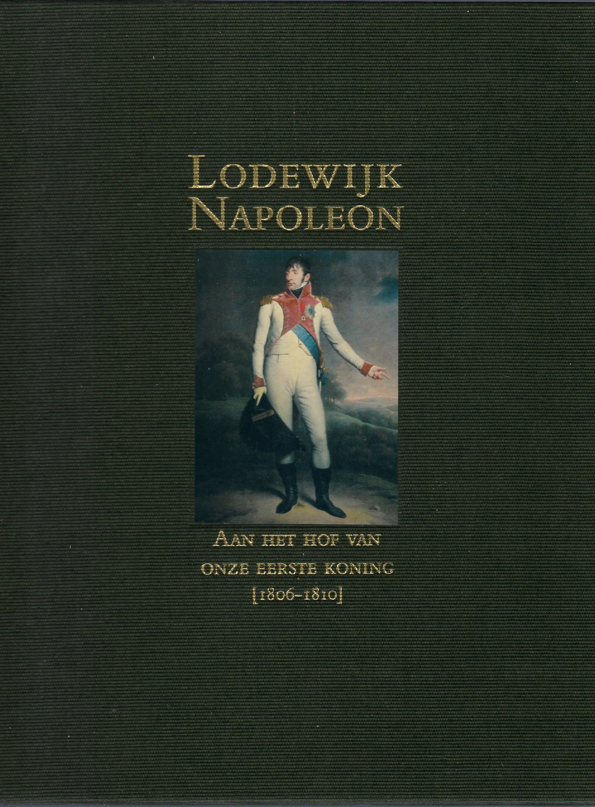Omslag van Lodewijk Napoleon, aan het hof van onze eerste koning 1806-1810, tweedehands boek bij Boekhandel Bloks