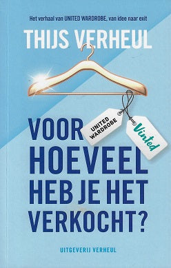 Omslag van Voor hoeveel heb je het verkocht? / Het verhaal van United Wardrobe, van idee naar exit, tweedehands boek bij Boekhandel Bloks