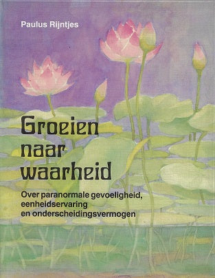Omslag van Groeien naar waarheid / over paranormale gevoeligheid, eenheidservaring en onderscheidingsvermogen door Paulus Rijntjes, tweedehands boek bij Boekhandel Bloks