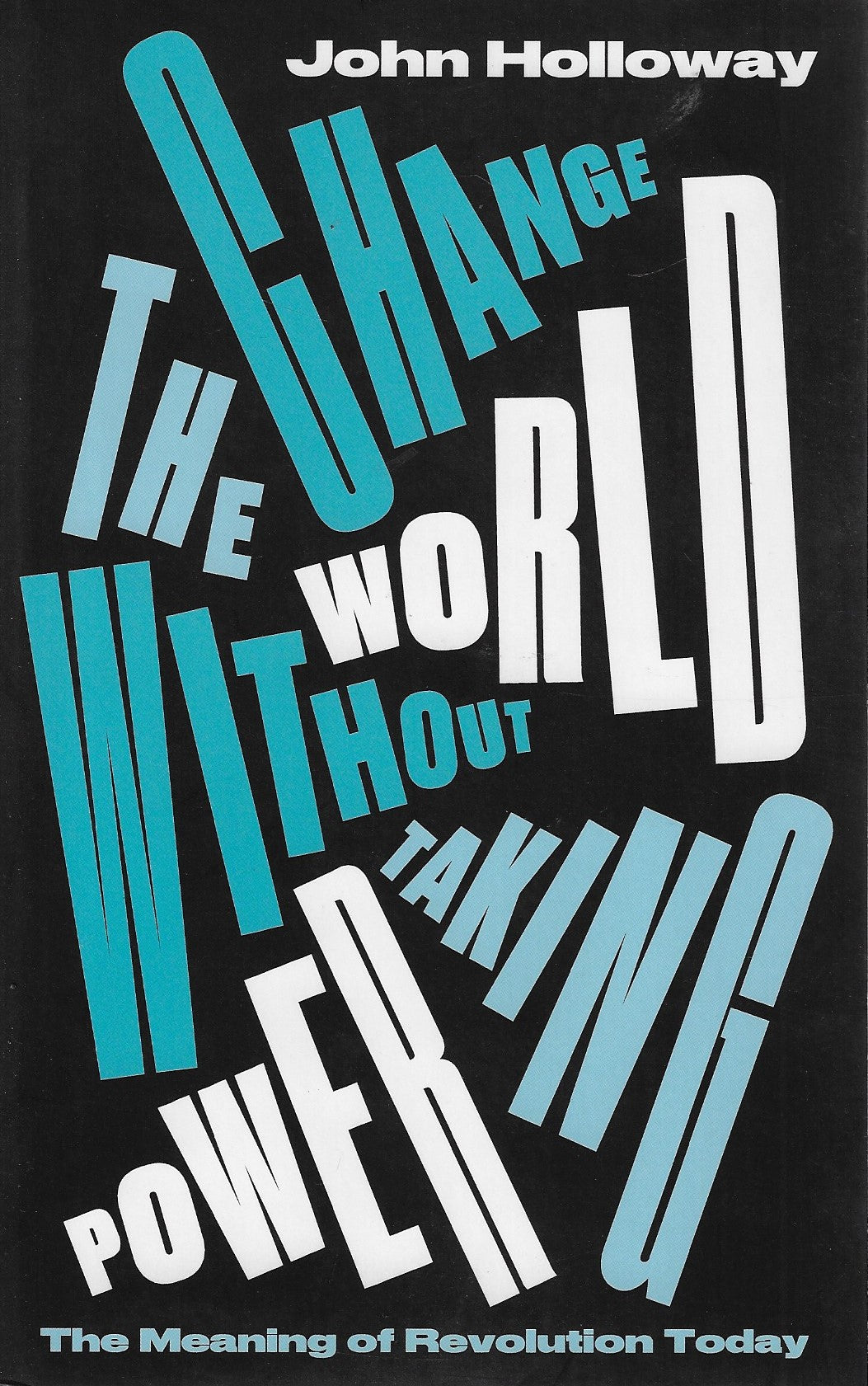 Omslag van Change the World Without Taking Power / The Meaning of Revolution Today door John (Benemerita Universidad Autonoma de Puebla), tweedehands boek bij Boekhandel Bloks