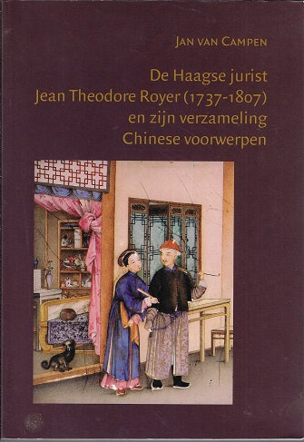 Omslag van De Haagse jurist Jean Theodore Royer (1737-1807) en zijn verzameling Chinese voorwerpen door J. van, tweedehands boek bij Boekhandel Bloks