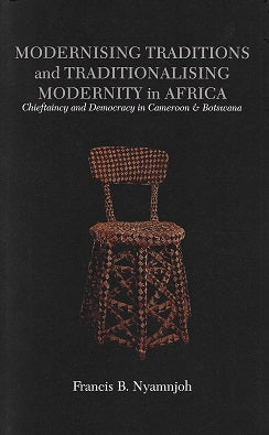 Omslag van Modernising Traditions and Traditionalising Modernity in Africa / Chieftaincy and Democracy in Cameroon and Botswana door Francis B., tweedehands boek bij Boekhandel Bloks