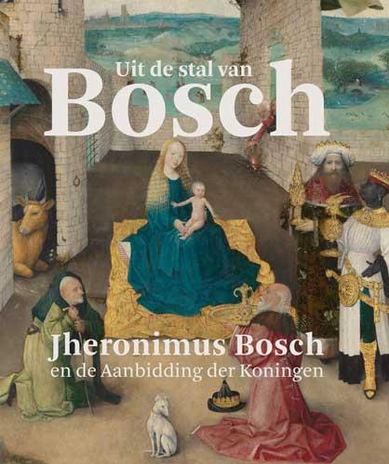Omslag van Uit de stal van Bosch / Jheronimus Bosch en de Aanbidding der Koningen, tweedehands boek bij Boekhandel Bloks