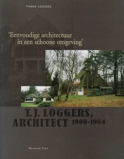 Omslag van Eenvoudige architectuur in een schoone omgeving / T.J. Loggers, architect 1900-1984, tweedehands boek bij Boekhandel Bloks
