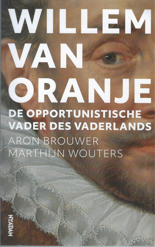 Omslag van Willem van Oranje / De opportunistische Vader des Vaderlands, tweedehands boek bij Boekhandel Bloks