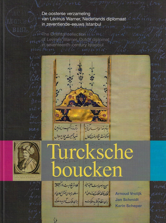 Omslag van Turcksche boucken, de oosterse verzameling van Levinus Warner, diplomaat in 17e eeuws Istanbul / de oosterse verzameling van Levinus Warner, diplomaat in 17e eeuws Istanbul, tweedehands boek bij Boekhandel Bloks