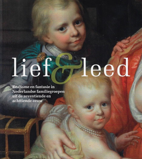 Omslag van Lief en leed / Realisme en fantasie in Nederlandse familiegroepen uit de zeventiende en achttiende eeuw door Claire van den, tweedehands boek bij Boekhandel Bloks