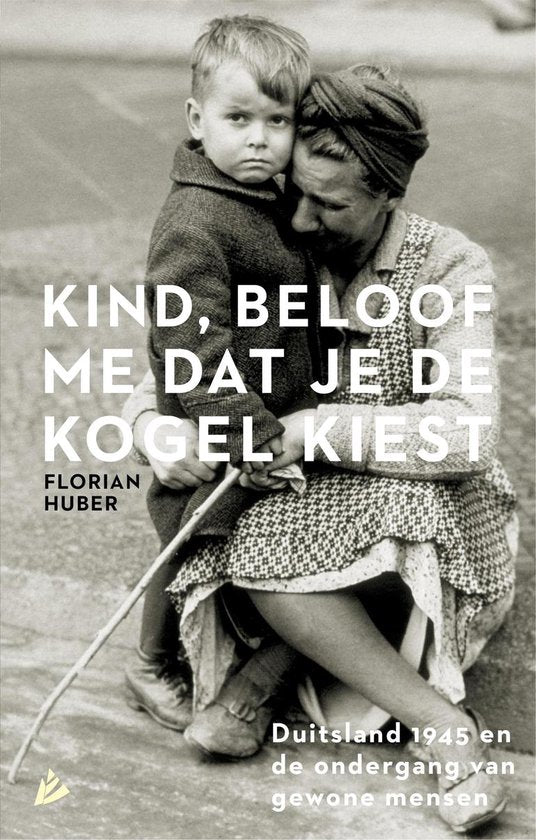 Omslag van Kind, beloof me dat je de kogel kiest / Duitsland 1945 en de ondergang van gewone mensen, tweedehands boek bij Boekhandel Bloks