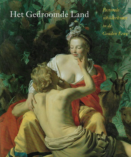 Omslag van Het gedroomde land / pastorale schilderkunst in de Gouden Eeuw, tweedehands boek bij Boekhandel Bloks