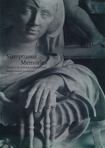 Omslag van Sumptuous Memories / studies in seventeenth-century Dutch tomb sculpture, tweedehands boek bij Boekhandel Bloks