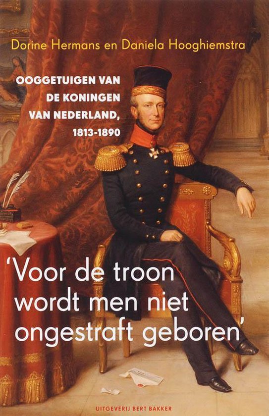 Omslag van Voor de troon wordt men niet ongestraft geboren / ooggetuigen van de koningen van Nederland, 1813-1890, tweedehands boek bij Boekhandel Bloks