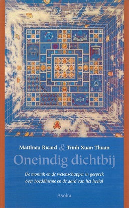 Omslag van Oneindig dichtbij / de monnik en de wetenschapper in gesprek over boeddhisme en de aard van het heelal door Trinh Xuan Thuan, tweedehands boek bij Boekhandel Bloks