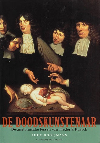 Omslag van De doodskunstenaar / de anatomische lessen van Frederik Ruysch door Luuc Kooijmans, tweedehands boek bij Boekhandel Bloks