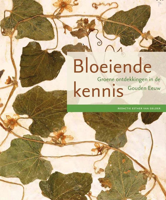 Omslag van Bloeiende kennis / groene ontdekkingen in de Gouden Eeuw, tweedehands boek bij Boekhandel Bloks