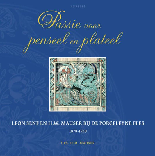 Omslag van Passie voor penseel en plateel / Leon Senf en H.W. Mauser bij de Porseleyne Fles 1878-1930, tweedehands boek bij Boekhandel Bloks
