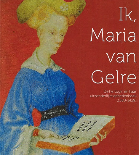 Omslag van Ik, Maria van Gelre / De hertogin en haar uitzonderlijk gebedenboek (1380-1429), tweedehands boek bij Boekhandel Bloks