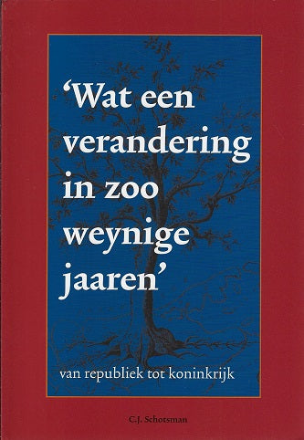 Omslag van Wat een verandering in zoo weynige jaaren / van republiek tot koninkrijk, tweedehands boek bij Boekhandel Bloks
