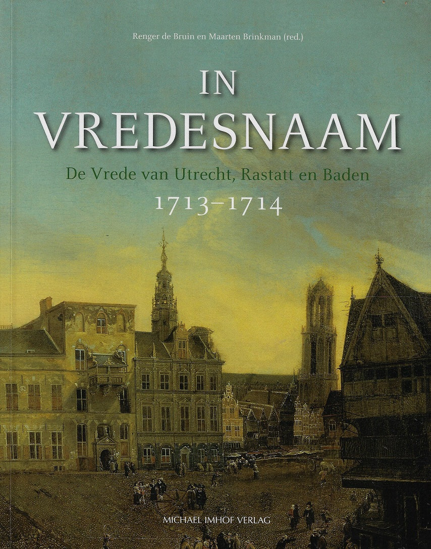 Omslag van In Vredesnaam / De Vrede van Utrecht, Rastatt en Baden 1713-1714, tweedehands boek bij Boekhandel Bloks