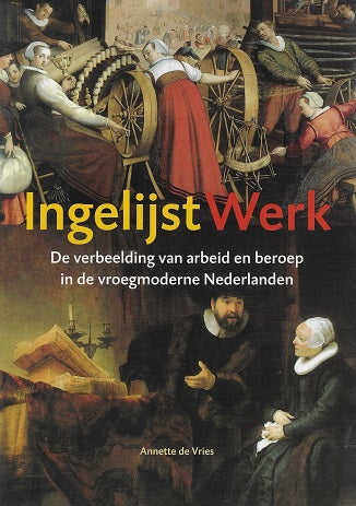 Omslag van Ingelijst werk / de verbeelding van arbeid en beroep in de vroegmoderne Nederlanden, tweedehands boek bij Boekhandel Bloks