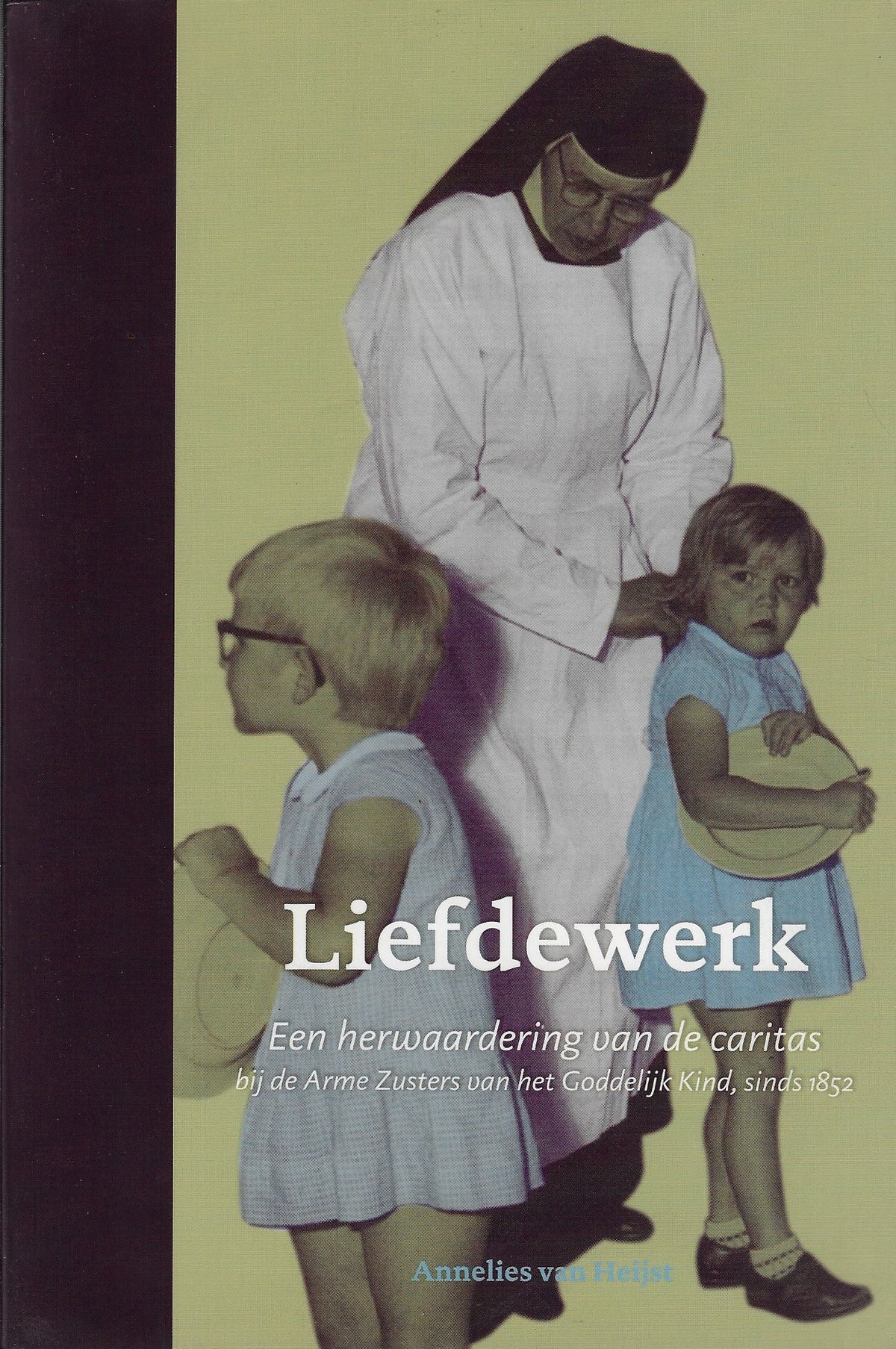 Omslag van Liefdewerk / een herwaardering van de caritas bij de Arme Zusters van het Goddelijk Kind, sinds 1852, tweedehands boek bij Boekhandel Bloks
